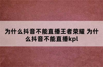 为什么抖音不能直播王者荣耀 为什么抖音不能直播kpl